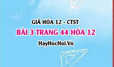 Giải bài 3 trang 44 Hóa 12 Chân trời sáng tạo SGK